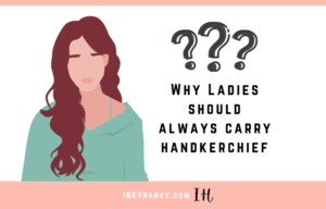 Read more about the article 8 Reasons Why Ladies should always carry Handkerchief?